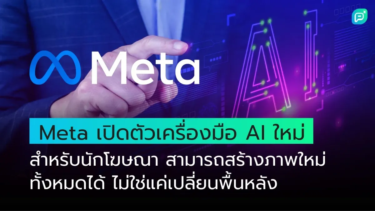 Meta เปิดตัวเครื่องมือ AI ใหม่สำหรับนักโฆษณา สามารถสร้างภาพใหม่ทั้งหมดได้ ไม่ใช่แค่เปลี่ยนพื้นหลัง