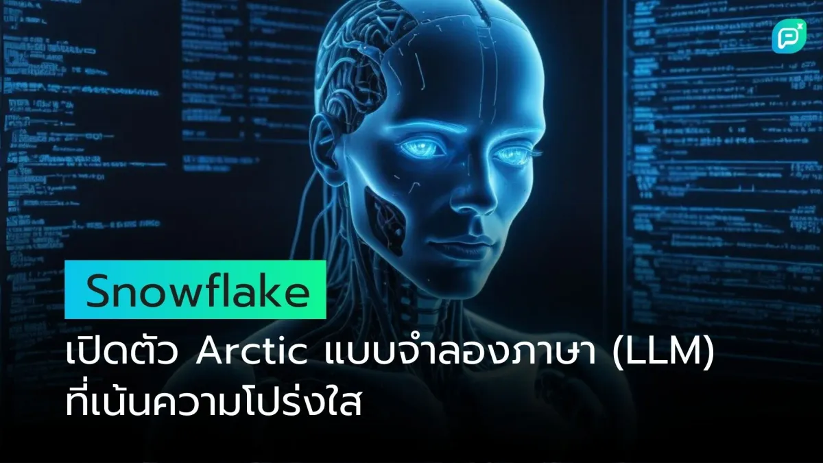 Snowflake เปิดตัว Arctic แบบจำลองภาษา (LLM) ที่เน้นความโปร่งใส