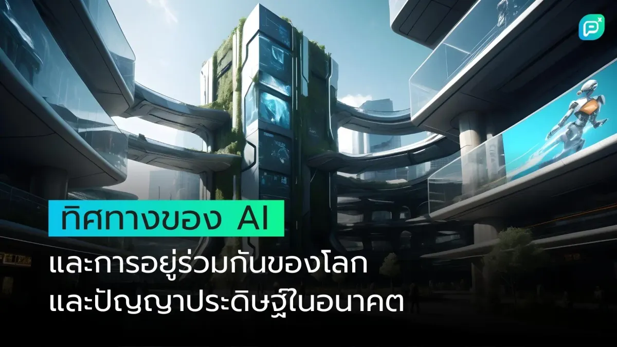 ทิศทางของ AI และการอยู่ร่วมกันของโลกและปัญญาประดิษฐ์ในอนาคต