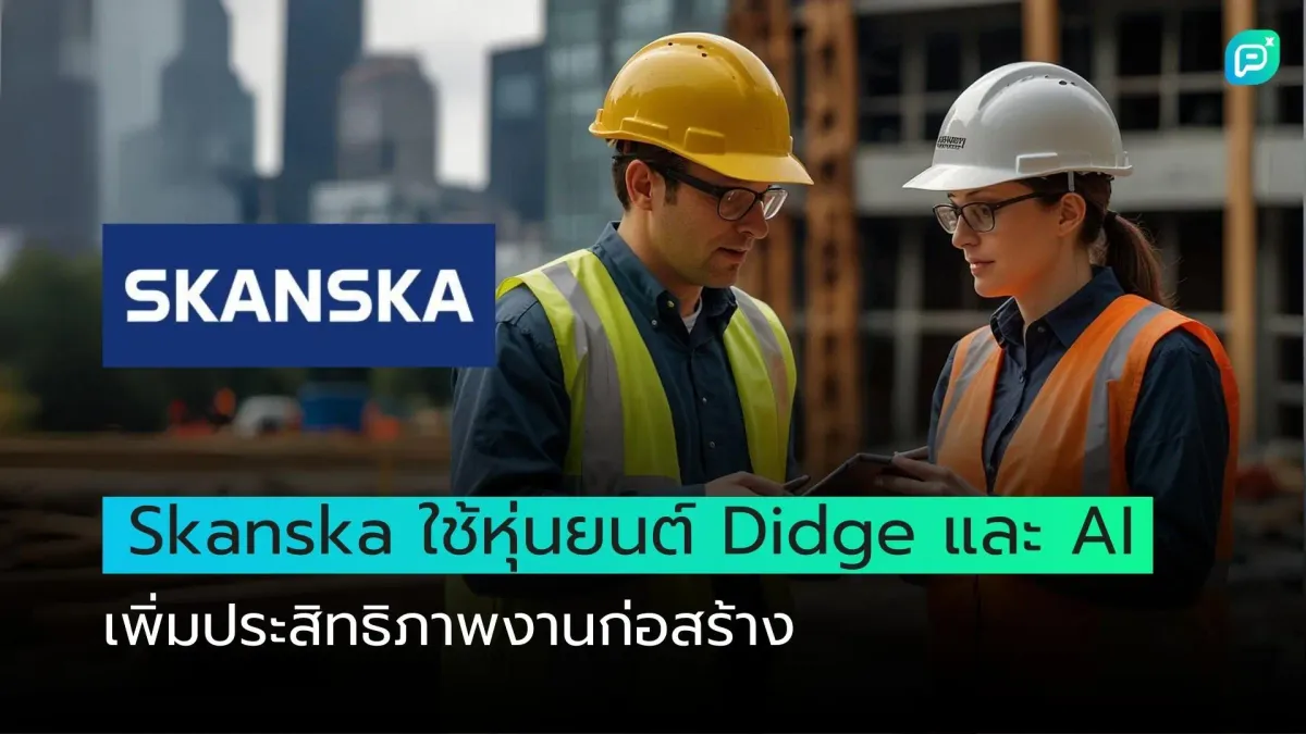 Skanska ใช้หุ่นยนต์ Didge และ AI เพิ่มประสิทธิภาพงานก่อสร้าง