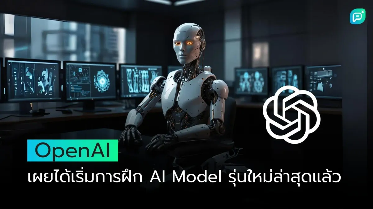 OpenAI เผยได้เริ่มการฝึก AI Model รุ่นใหม่ล่าสุดแล้ว