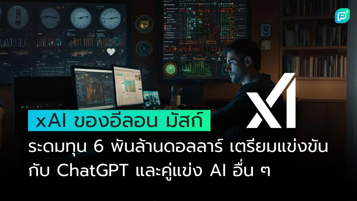 xAI ของอีลอน มัสก์ ระดมทุน 6 พันล้านดอลลาร์ เตรียมแข่งขันกับ ChatGPT และคู่แข่ง AI อื่น ๆ