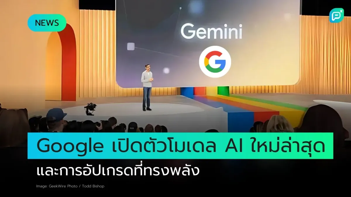 Google เปิดตัวโมเดล AI ใหม่ล่าสุด และการอัปเกรดที่ทรงพลัง