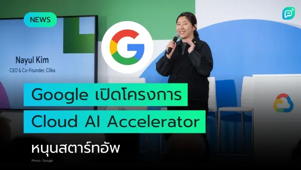 Google เปิดตัวโครงการ Cloud AI Accelerator สนับสนุนสตาร์ทอัพด้วยเทคโนโลยี AI เพื่อพัฒนานวัตกรรมและธุรกิจ