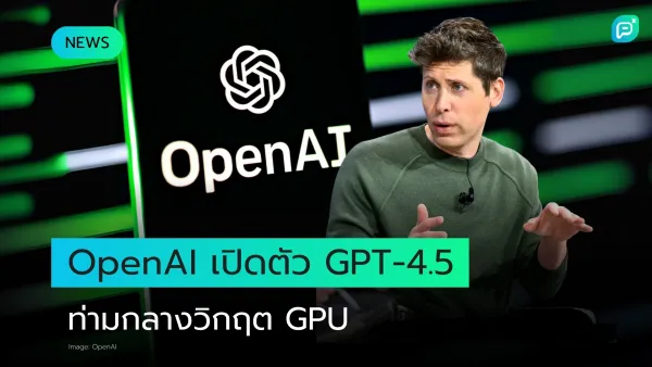 OpenAI เปิดตัว GPT-4.5 ท่ามกลางวิกฤตขาดแคลน GPU ดันนวัตกรรม AI ก้าวล้ำ พร้อมรับมือความท้าทายในอนาคต